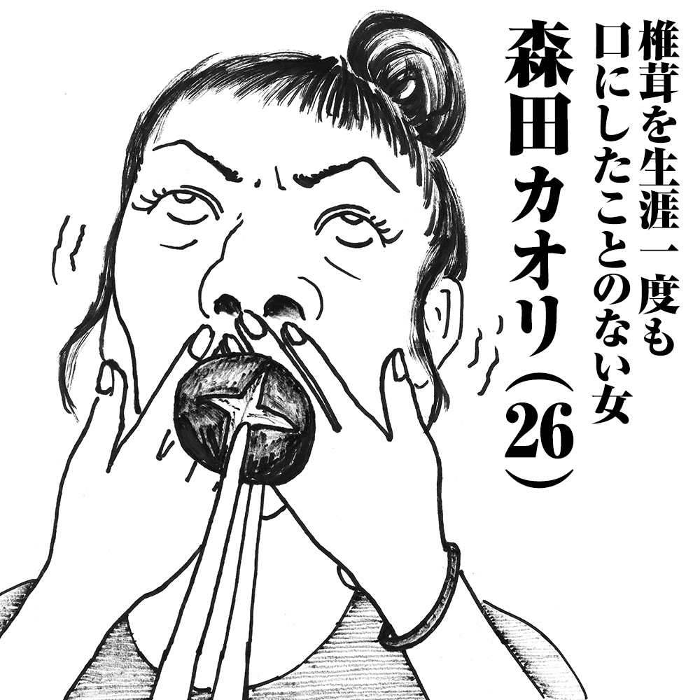 椎茸を生涯一度も口にしたことのない女　森田カオリ(26)