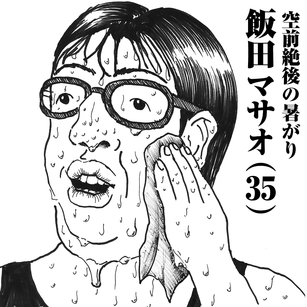 空前絶後の暑がり　飯田マサオ(35)