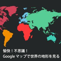 愉快！不思議！ Google マップで世界の地形を見る