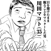 目を開けたまま眠ることをマスターした男　川田マコト(35)