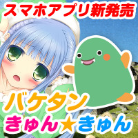 スマホアプリ｢バケタンきゅん★きゅん｣リリースしました